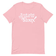 Look What You Made Me Roux Unisex T-Shirt