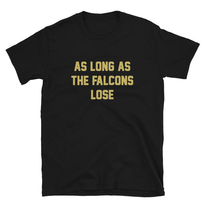 As Long As The Falcons Lose Unisex T-Shirt - NOLA T-shirt, New Orleans T-shirt