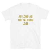 As Long As The Falcons Lose Unisex T-Shirt - NOLA T-shirt, New Orleans T-shirt