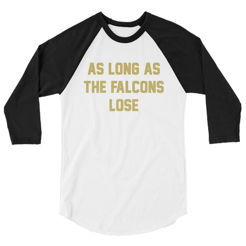 AS LONG AS THE FALCONS LOSE 3/4 Sleeve Raglan Shirt - NOLA T-shirt, New Orleans T-shirt