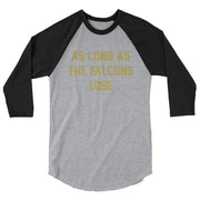 AS LONG AS THE FALCONS LOSE 3/4 Sleeve Raglan Shirt - NOLA T-shirt, New Orleans T-shirt