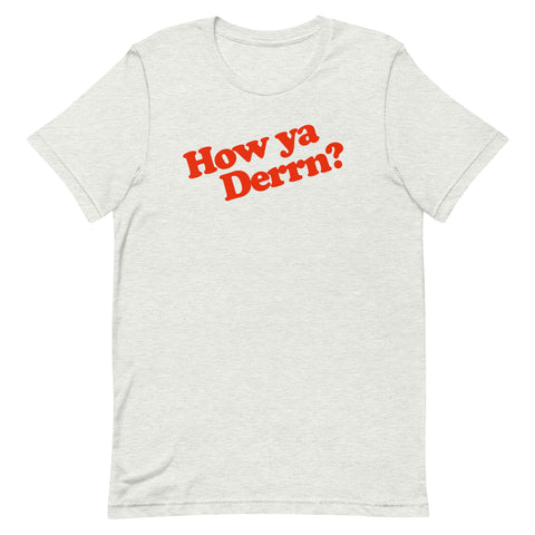 How Ya Derrn? Unisex T-Shirt