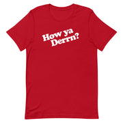 How Ya Derrn? Unisex T-Shirt